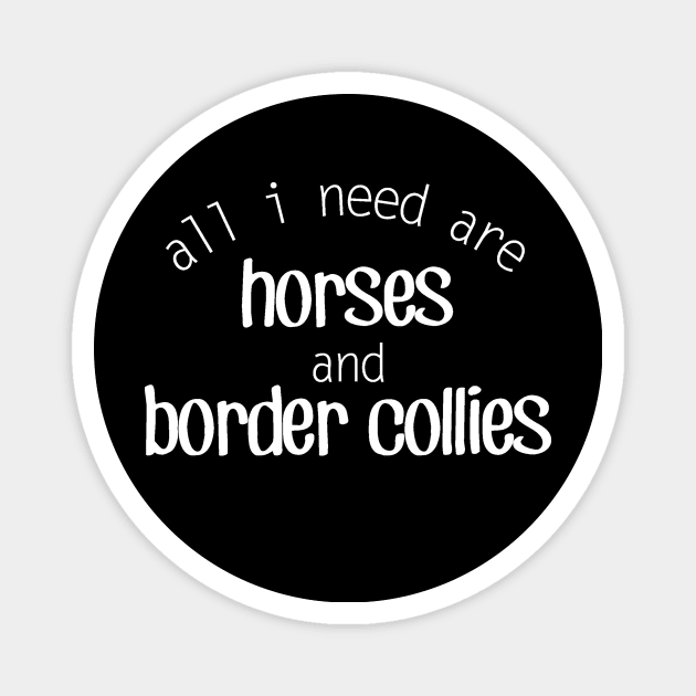 All I need are Horses and Border Collies Magnet by Distinctively Devyn Designs